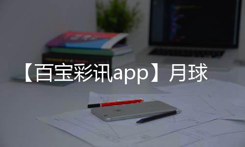 【百宝彩讯app】月球种菜是什么梗