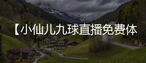 【小仙儿九球直播免费体育直播官网】八大关枫叶在哪条路