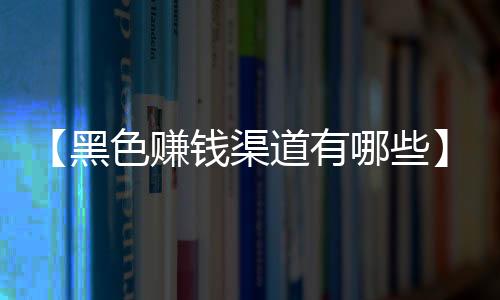 【黑色赚钱渠道有哪些】金龙寺在哪里